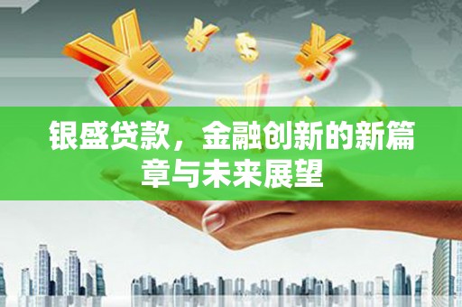 小港银盛贷款，金融创新的新篇章与未来展望