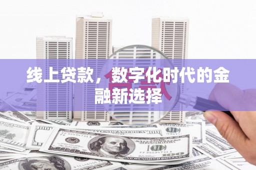 绛县线上贷款，数字化时代的金融新选择