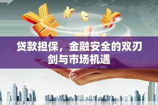 银川贷款担保，金融安全的双刃剑与市场机遇