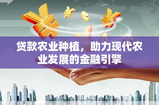 鹿谷贷款农业种植，助力现代农业发展的金融引擎