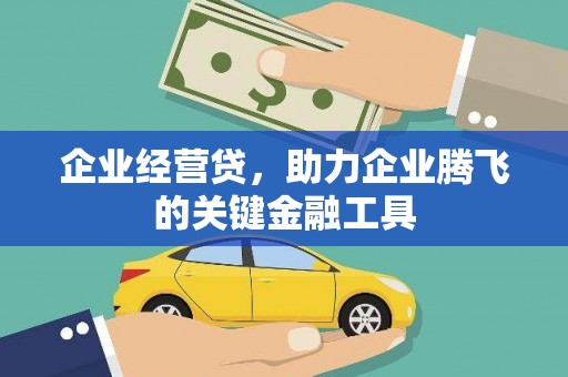 孝感企业经营贷，助力企业腾飞的关键金融工具