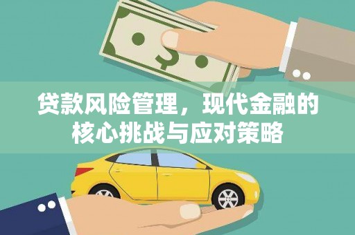 独山子贷款风险管理，现代金融的核心挑战与应对策略