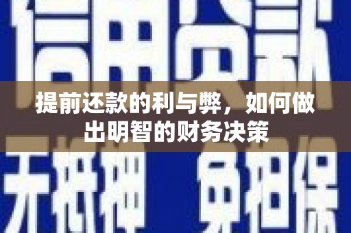 怀来提前还款的利与弊，如何做出明智的财务决策