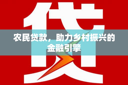 崇明农民贷款，助力乡村振兴的金融引擎