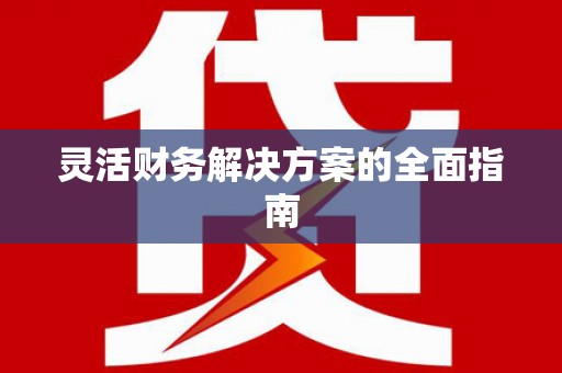 秦州灵活财务解决方案的全面指南