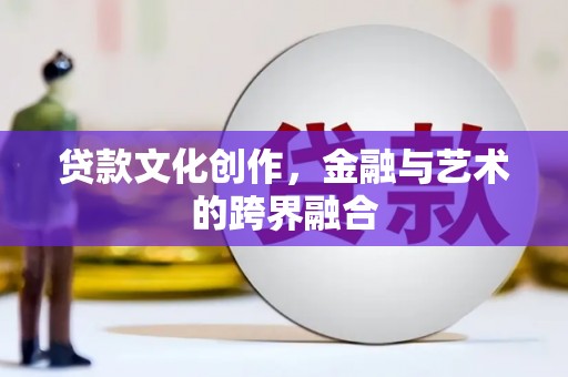 新北贷款文化创作，金融与艺术的跨界融合