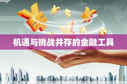 大堂机遇与挑战并存的金融工具