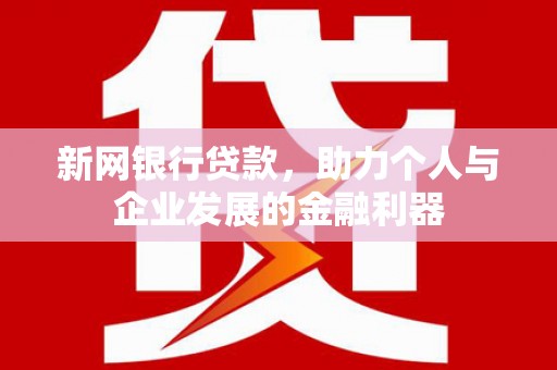 宁洱新网银行贷款，助力个人与企业发展的金融利器
