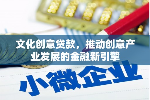 永定文化创意贷款，推动创意产业发展的金融新引擎