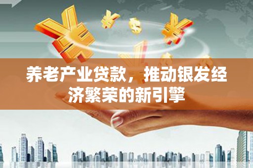 璧山养老产业贷款，推动银发经济繁荣的新引擎