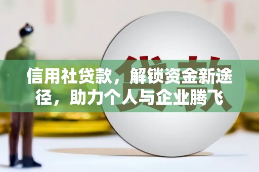 荷塘信用社贷款，解锁资金新途径，助力个人与企业腾飞
