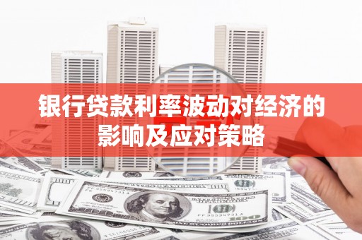 圣方济各堂区银行贷款利率波动对经济的影响及应对策略
