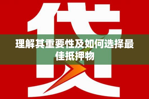 潼关理解其重要性及如何选择最佳抵押物